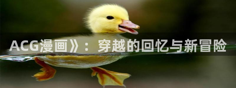 香蕉漫画书阅读下拉式漫画星球：ACG漫画》：穿越的回忆与新冒险