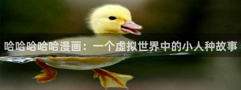 香蕉文化漫画书免费阅读平台下拉式：哈哈哈哈哈漫画：一个虚拟世界中的小人种故事