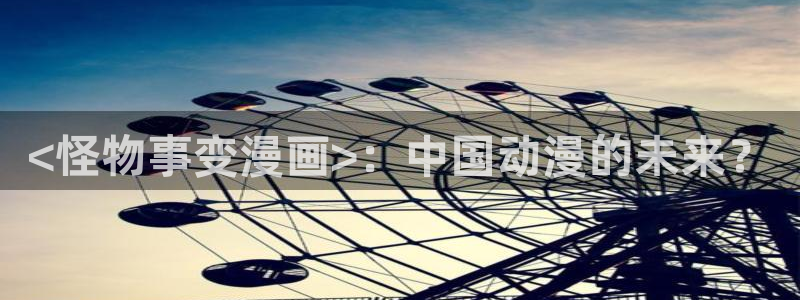 香蕉丑闻漫画免费：<怪物事变漫画>：中国动漫的未来？